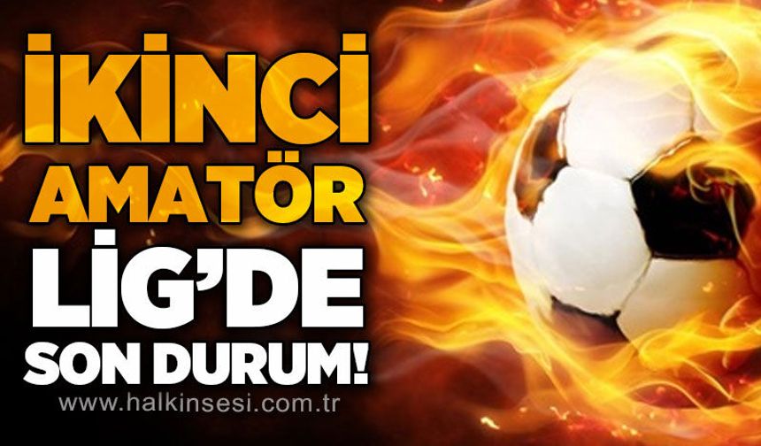 İkinci Amatör Lig’de son durum!