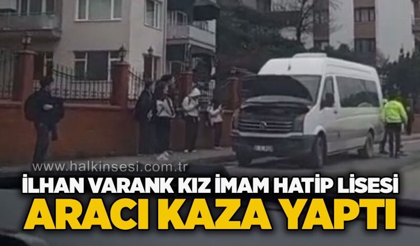 İlhan Varank Kız İmam Hatip Lisesi aracı kaza yaptı