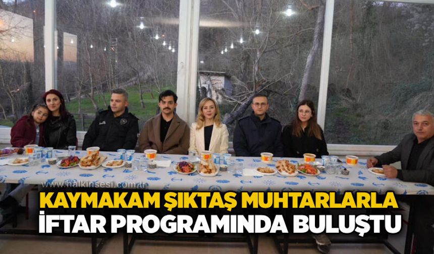 Kaymakam Şıktaş muhtarlarla iftar programında buluştu