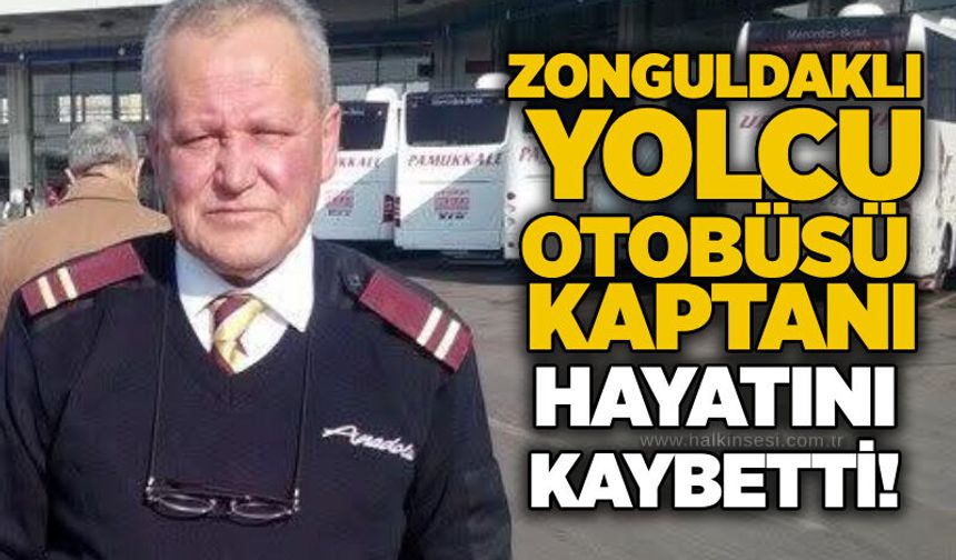 Zonguldaklı yolcu otobüsü kaptanı hayatını kaybetti!