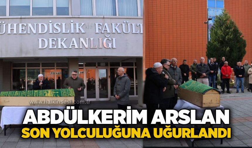 Abdülkerim Arslan son yolculuğuna uğurlandı