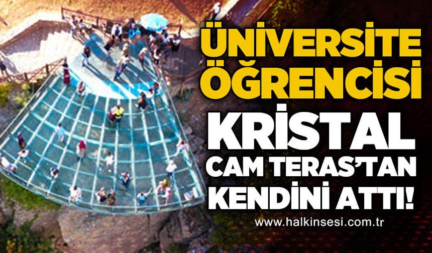 21 yaşındaki üniversite öğrencisi Kristal Cam Teras'tan kendini attı!