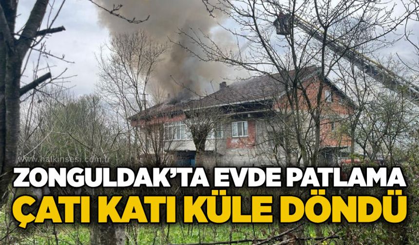 Zonguldak’ta evde patlama: Çatı Katı küle döndü