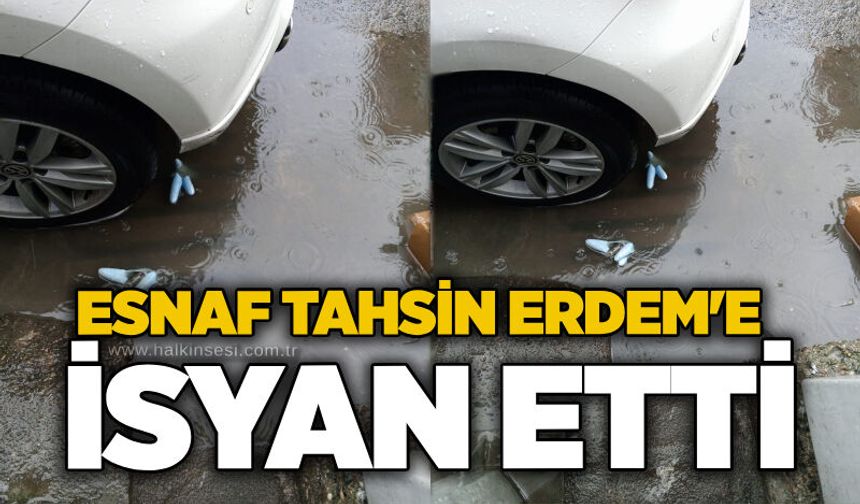 Esnaf Tahsin Erdem'e isyan etti!