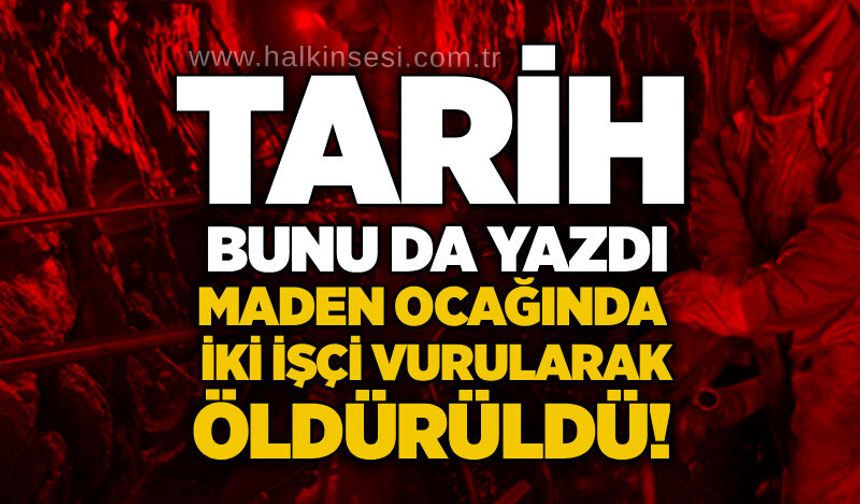 Tarih bunu da yazdı: Maden ocağında iki işçi vurularak öldürüldü!