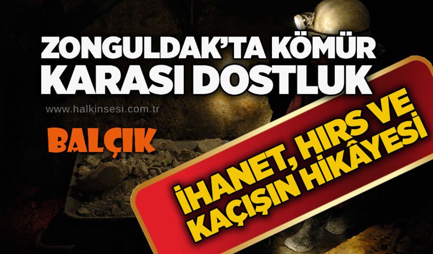 Zonguldak’ta kömür karası dostluk: İhanet, hırs ve kaçışın hikâyesi