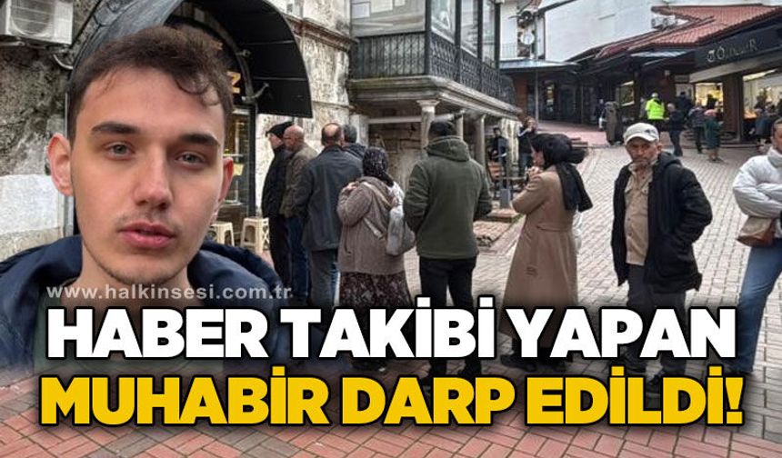 Haber takibi yapan muhabir darp edildi!