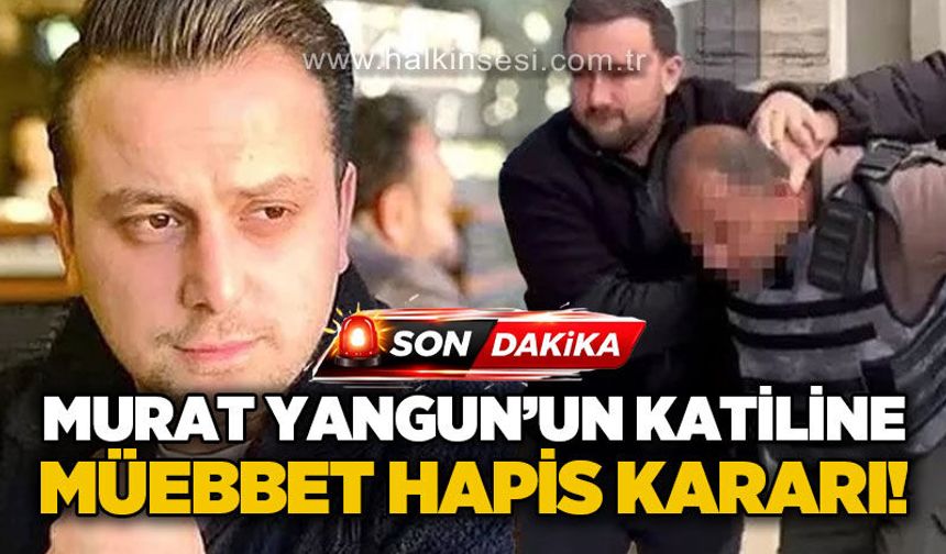 Murat Yangun'un k*tiline müebbet hapis cezası!