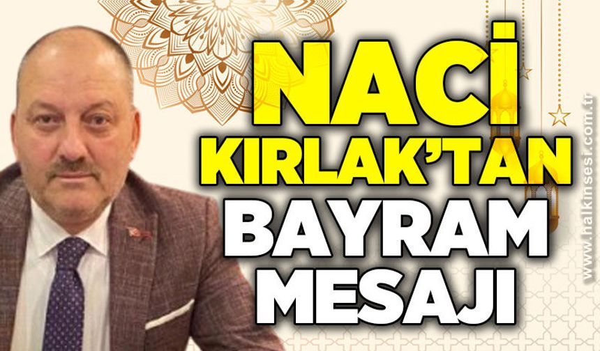 Naci Kırlak’tan Ramazan Bayramı mesajı