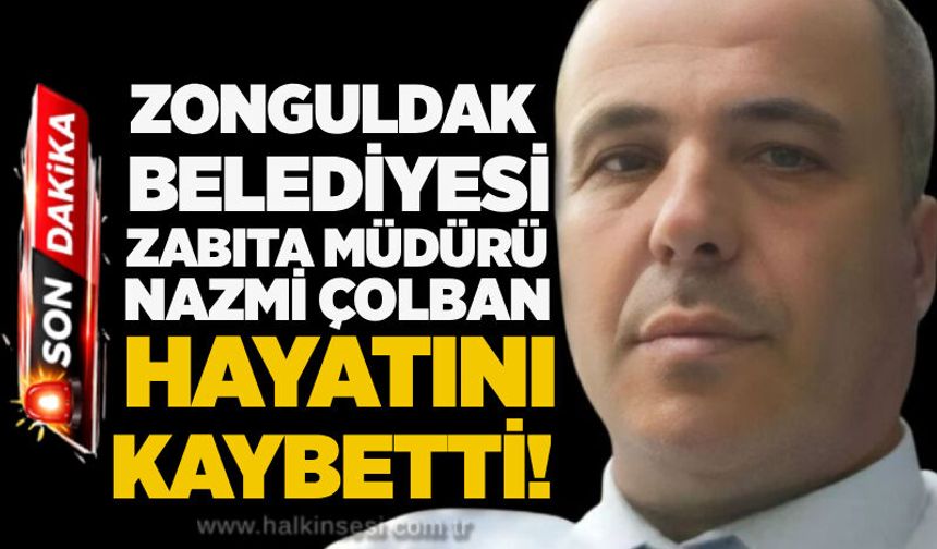 Zonguldak Belediyesi Zabıta Müdürü Nazmi Çolban hayatını kaybetti!