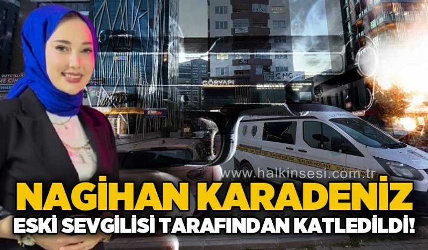 Nagihan Karadeniz eski sevgilisi tarafından katledildi!
