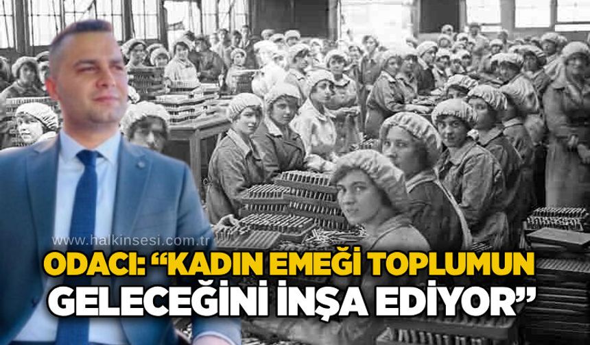 Odacı: “Kadın emeği toplumun geleceğini inşa ediyor”