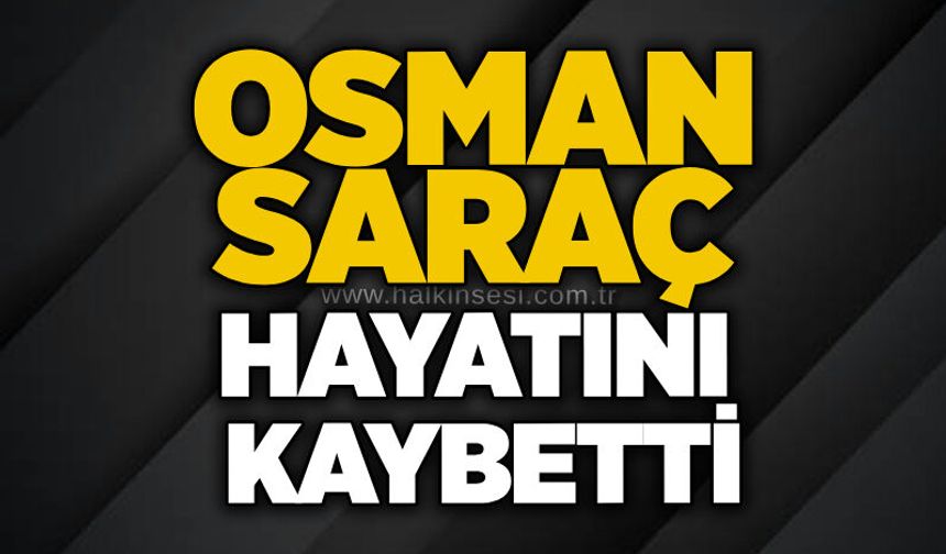 Osman Saraç hayatını kaybetti