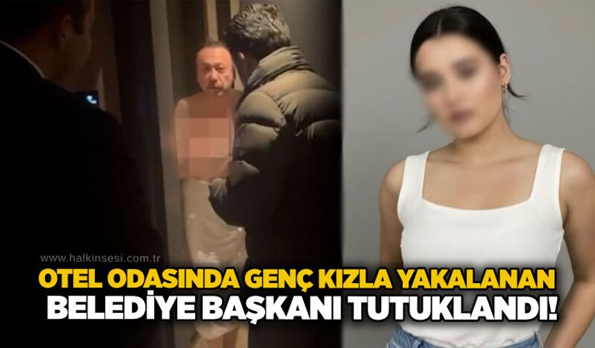 Otel odasında genç kızla yakalanan  belediye başkanı tutuklandı!
