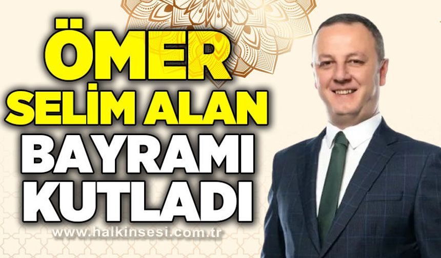 Ömer Selim Alan'dan Ramazan Bayramı mesajı