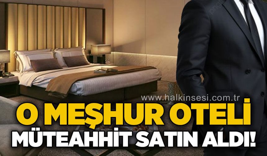 O meşhur oteli müteahhit satın aldı!
