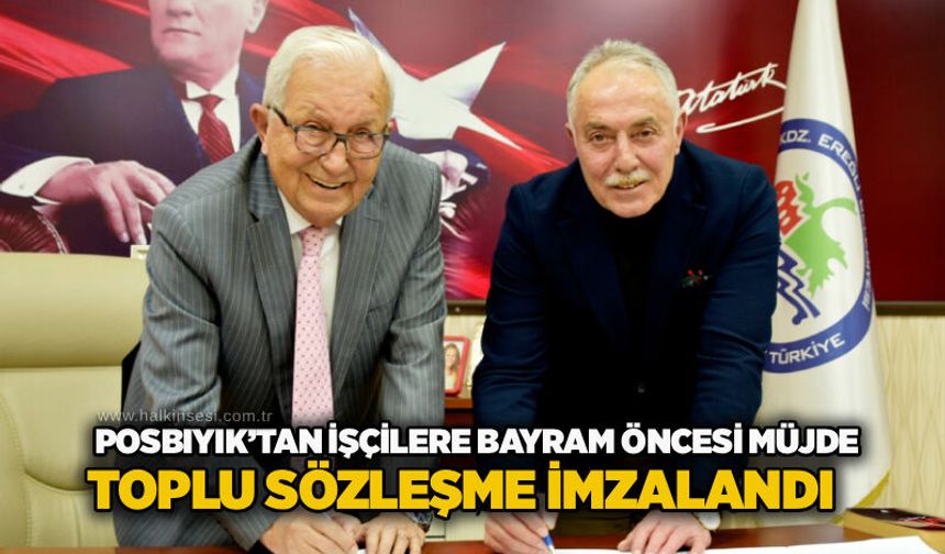 Posbıyık’tan işçilere bayram öncesi müjde: Toplu sözleşme imzalandı