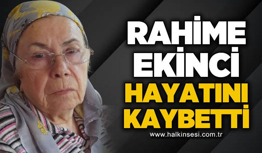 Rahime Ekinci hayatını kaybetti