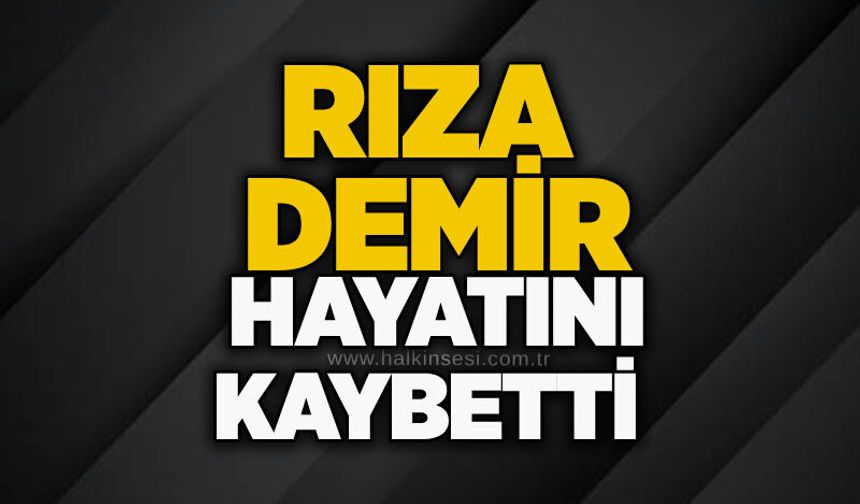 Rıza Demir hayatını kaybetti