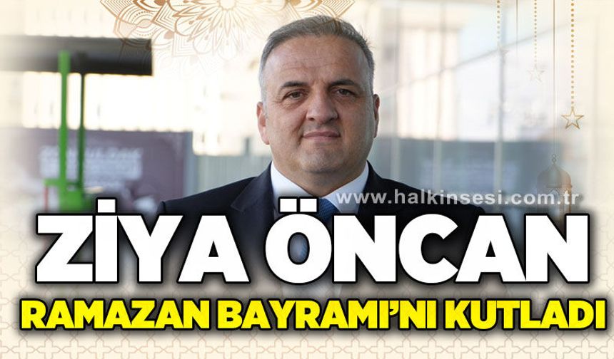 ZONDEF Genel Başkanı Ziya Öncan'dan Ramazan Bayramı mesajı