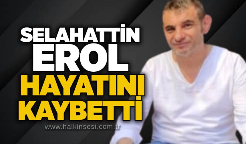 Selahattin Erol hayatını kaybetti