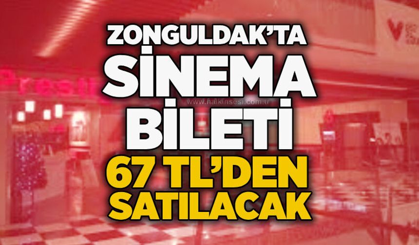 Zonguldak’ta sinema bileti 67 TL’den satılacak