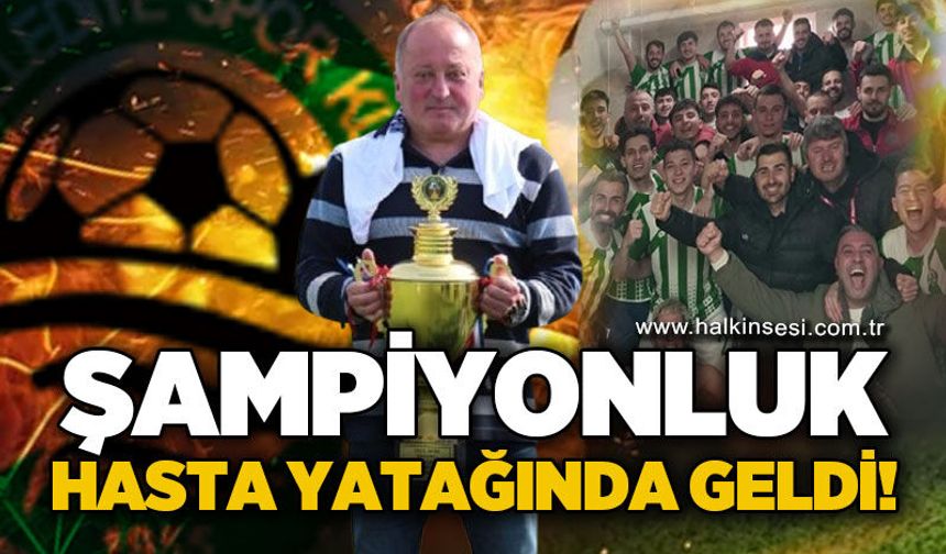 Şampiyonluk hasta yatağında geldi!