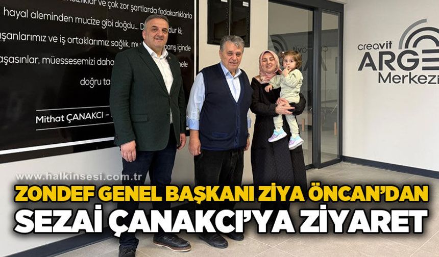 ZONDEF Genel Başkanı Ziya Öncan'dan Sezai Çanakcı'ya anlamlı ziyaret