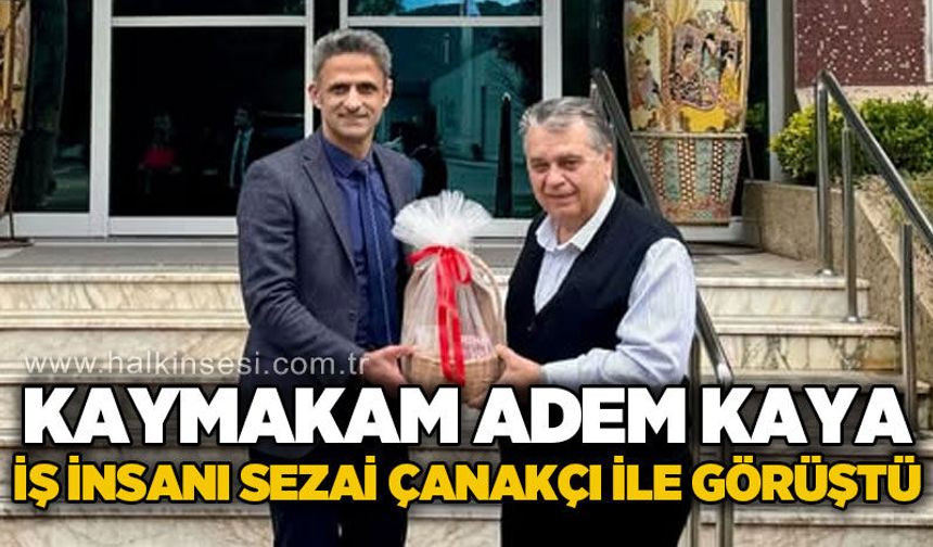 Kaymakam Adem Kaya İş İnsanı Sezai Çanakçı ile görüştü