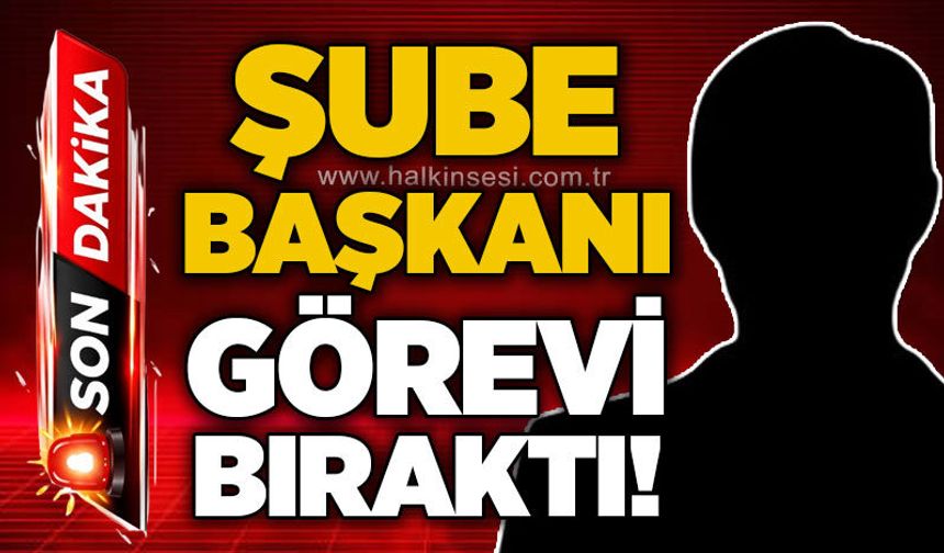 Şube Başkanı görevi bıraktı!