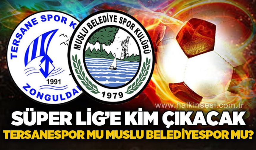 Süper Lige kim çıkacak Tersanespor mu yoksa Muslu Belediyespor mu? Şampiyon bu hafta belli olacak!