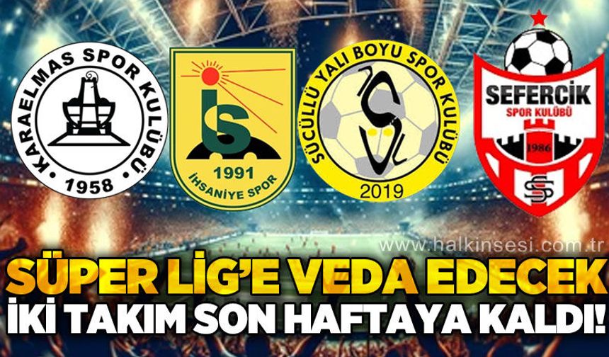 Süper Lig'e veda edecek iki takım son haftaya kaldı!