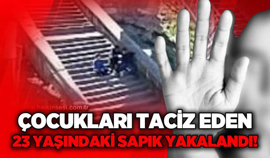 Çocukları t*ciz eden 23 yaşındaki sapık tutuklandı