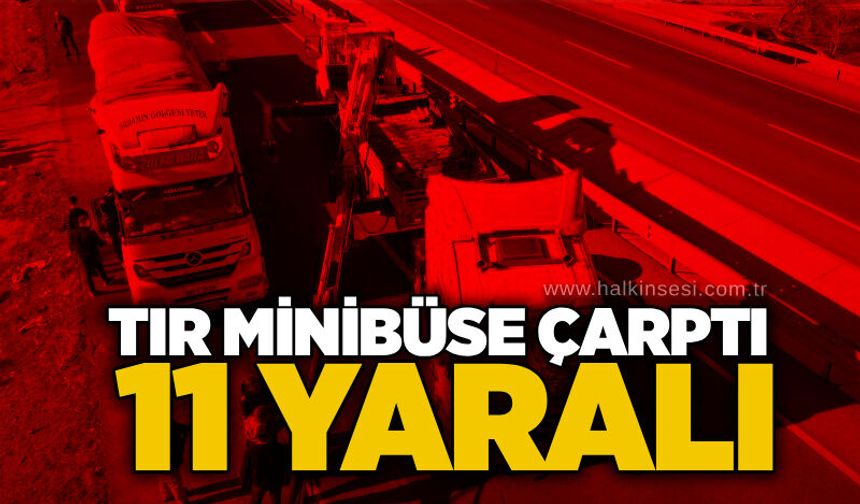 Tır minibüse çarptı: 11 yaralı
