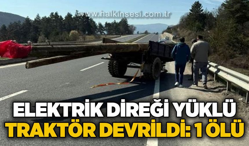 Elektrik direği yüklü traktör devrildi: Eren Aydın hayatını kaybetti!