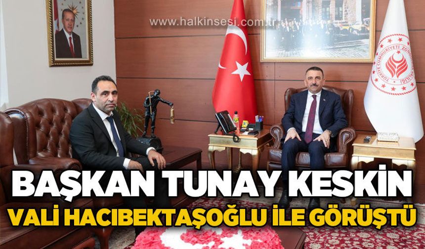 Başkan Tunay Keskin, Vali Osman Hacıbektaşoğlu ile görüştü
