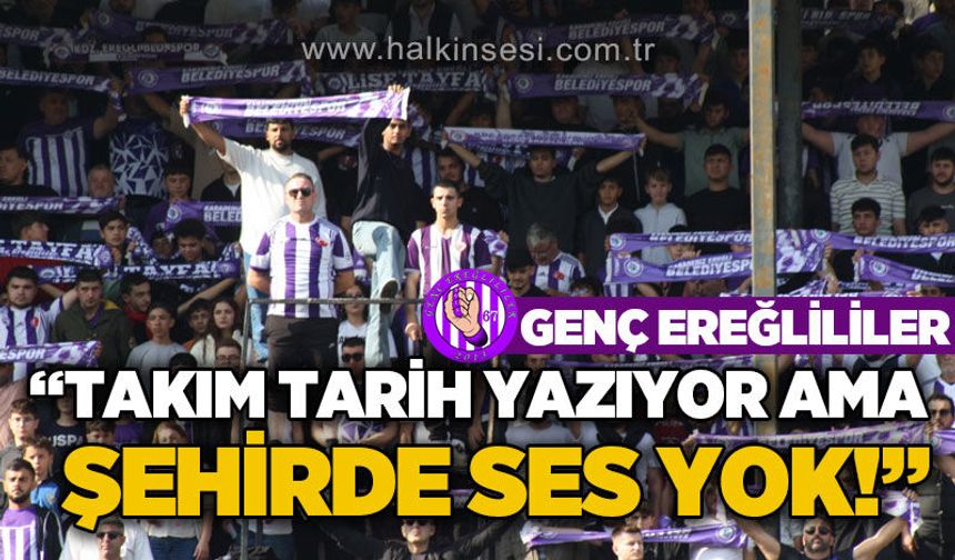 Genç Ereğlililer; Takım tarih yazıyor ama şehirde ses yok!