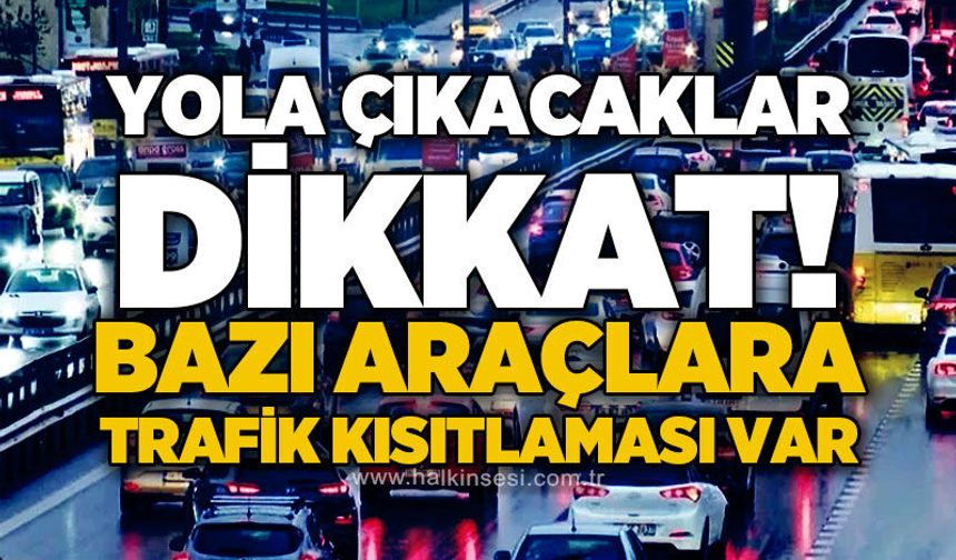 Bayram önce trafik tedbiri: Bazı araçlara kısıtlama getirildi