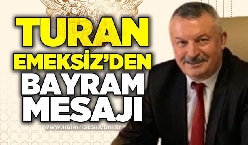 Turan Emeksiz’den Ramazan Bayramı Mesajı