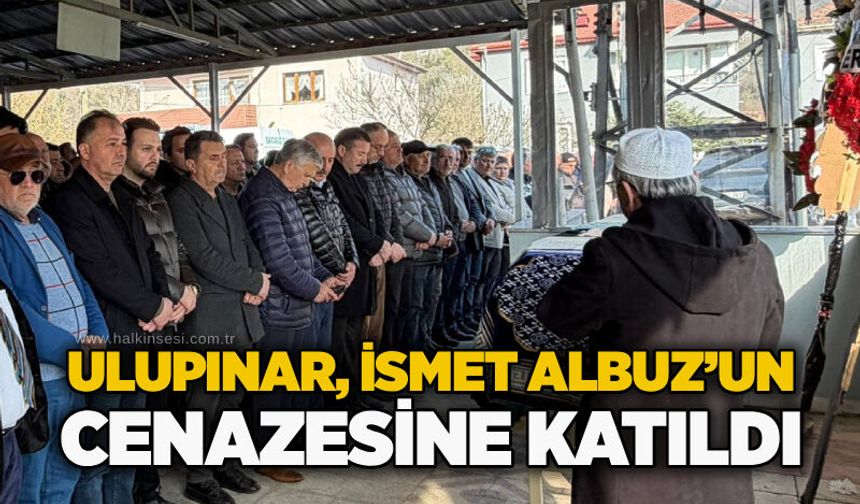 Ulupınar, İsmet Albuz’un Cenazesine katıldı