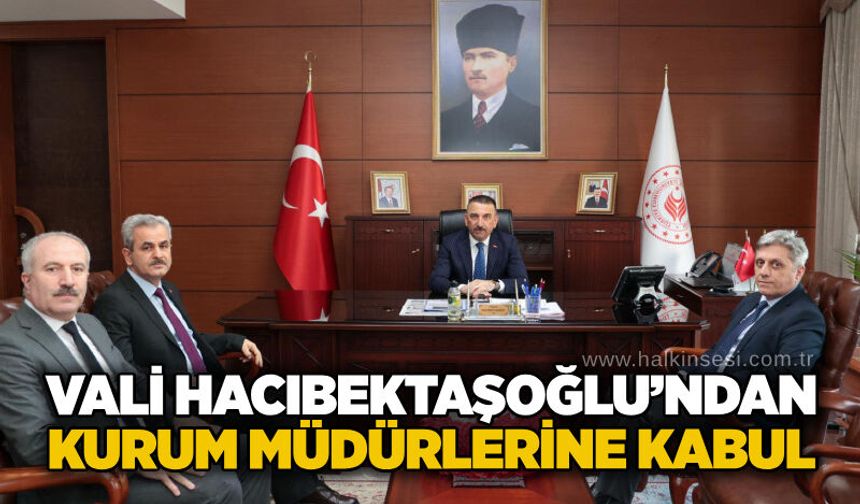 Vali Hacıbektaşoğlu’ndan kurum müdürlerine kabul