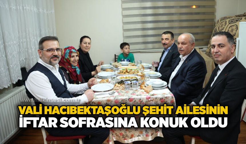 Vali Hacıbektaşoğlu şehit ailesinin iftar sofrasına konuk oldu