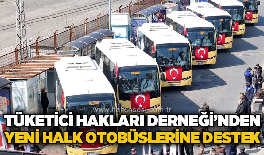 Tüketici Hakları Derneği’nden Yeni Halk Otobüslerine Destek