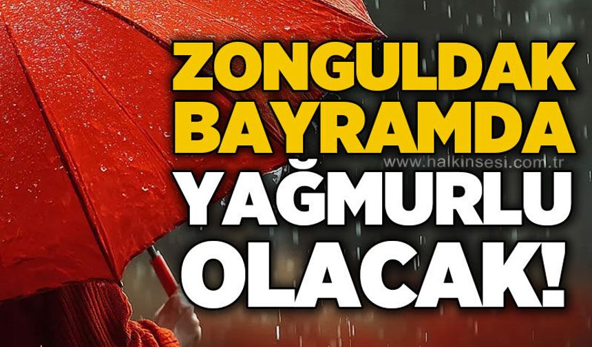 Zonguldak bayramda yağmurlu olacak