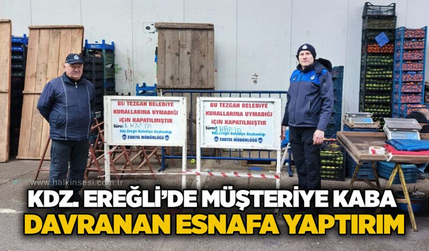 KDZ. EREĞLİ’DE müşteriye kaba davranan esnafa yaptırım
