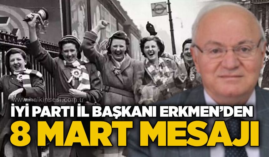 İYİ Parti İl Başkanı Erkmen’den 8 Mart mesajı