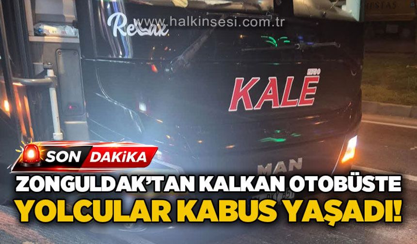 Zonguldak'tan kalkan otobüste yolcular adeta kabus yaşadı!