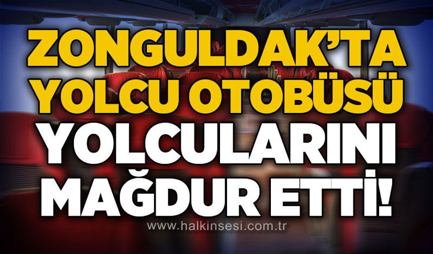 Zonguldak'ta yolcu otobüsü, yolcuları mağdur etti!
