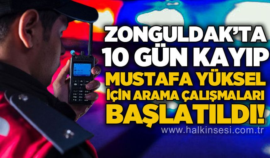 10 gündür kayıp adam için arama çalışmaları başlatıldı!