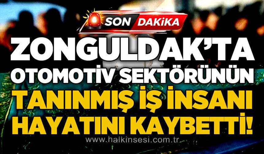 Zonguldak'ta otomotiv sektörünün tanınmış iş insanı hayatını kaybetti!